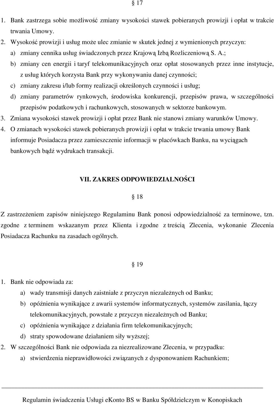 ; b) zmiany cen energii i taryf telekomunikacyjnych oraz opłat stosowanych przez inne instytucje, z usług których korzysta Bank przy wykonywaniu danej czynności; c) zmiany zakresu i/lub formy