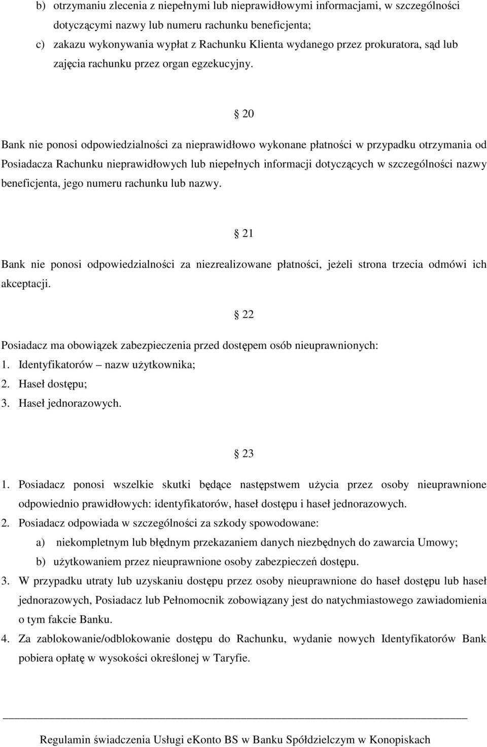 20 Bank nie ponosi odpowiedzialności za nieprawidłowo wykonane płatności w przypadku otrzymania od Posiadacza Rachunku nieprawidłowych lub niepełnych informacji dotyczących w szczególności nazwy