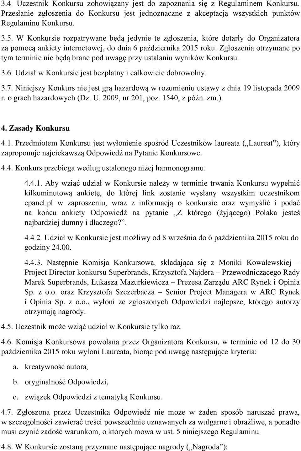 Zgłoszenia otrzymane po tym terminie nie będą brane pod uwagę przy ustalaniu wyników Konkursu. 3.6. Udział w Konkursie jest bezpłatny i całkowicie dobrowolny. 3.7.