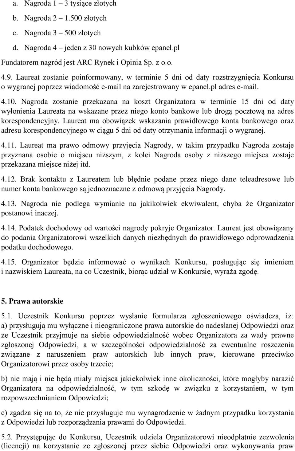 Nagroda zostanie przekazana na koszt Organizatora w terminie 15 dni od daty wyłonienia Laureata na wskazane przez niego konto bankowe lub drogą pocztową na adres korespondencyjny.