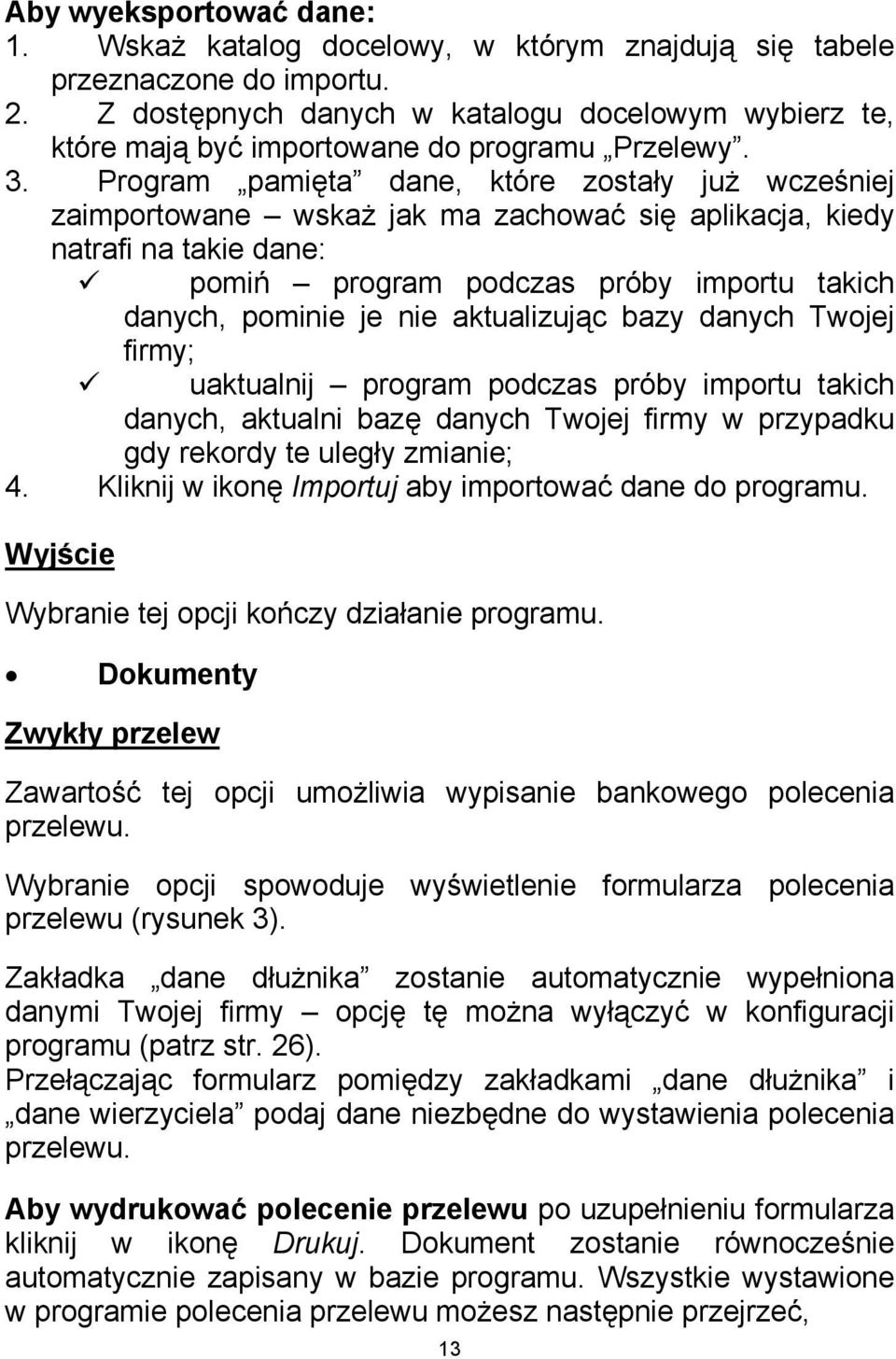 Program pamięta dane, które zostały już wcześniej zaimportowane wskaż jak ma zachować się aplikacja, kiedy natrafi na takie dane: pomiń program podczas próby importu takich danych, pominie je nie