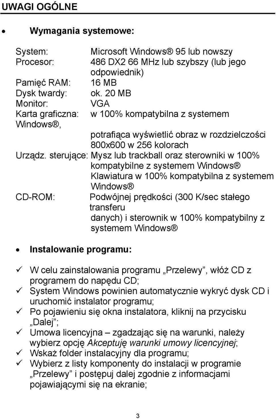 sterujące: Mysz lub trackball oraz sterowniki w 100% kompatybilne z systemem Windows Klawiatura w 100% kompatybilna z systemem Windows CD-ROM: Instalowanie programu: Podwójnej prędkości (300 K/sec