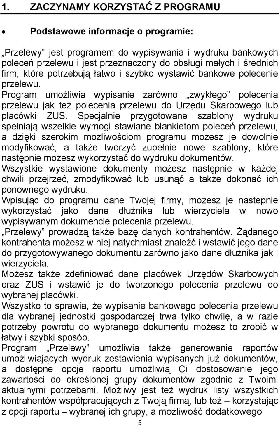 Specjalnie przygotowane szablony wydruku spełniają wszelkie wymogi stawiane blankietom poleceń przelewu, a dzięki szerokim możliwościom programu możesz je dowolnie modyfikować, a także tworzyć