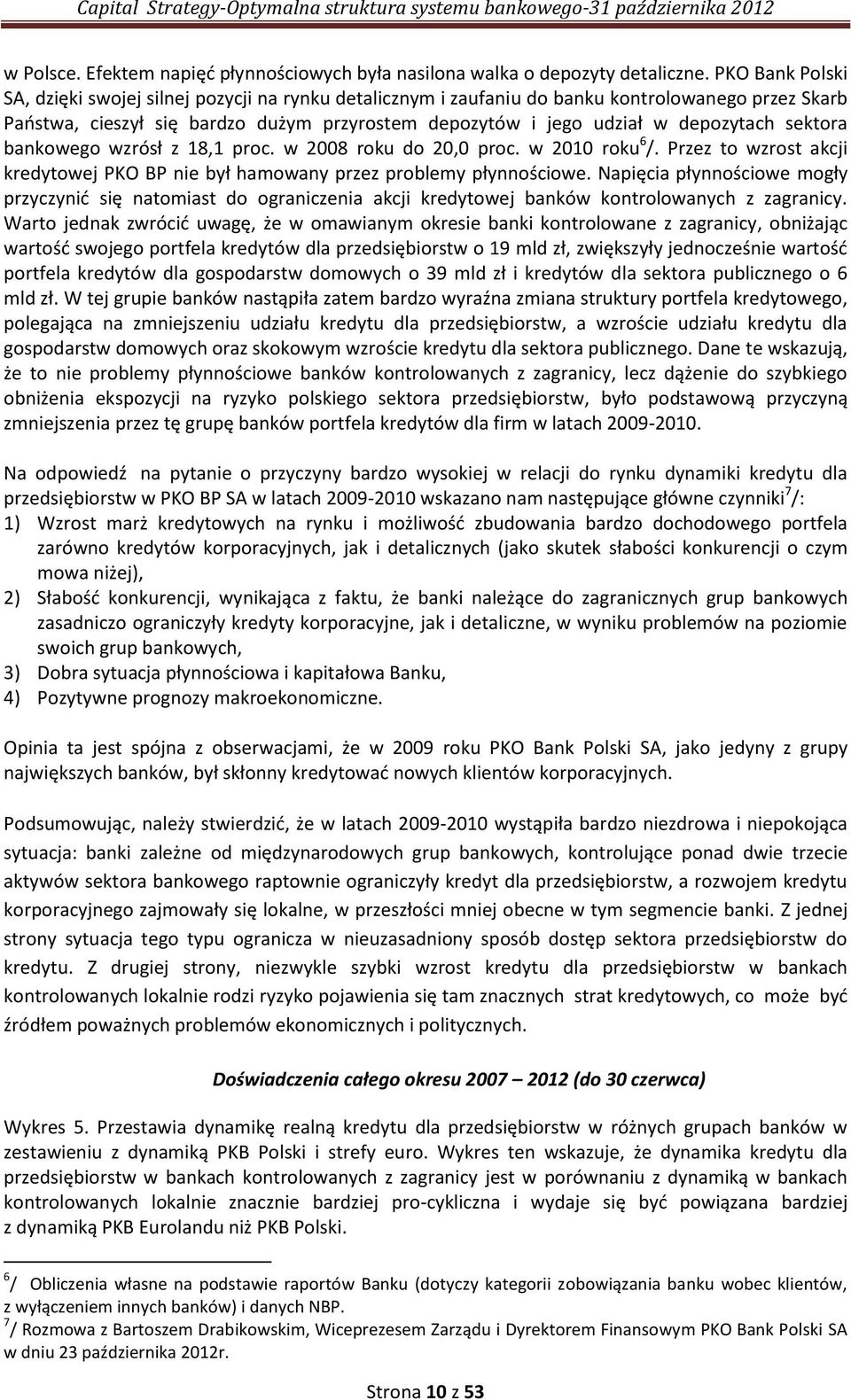 sektora bankowego wzrósł z 18,1 proc. w 2008 roku do 20,0 proc. w 2010 roku 6 /. Przez to wzrost akcji kredytowej PKO BP nie był hamowany przez problemy płynnościowe.