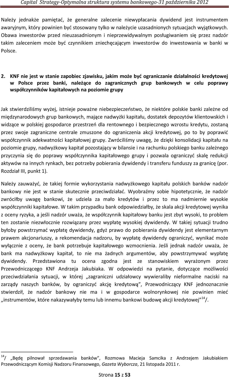 KNF nie jest w stanie zapobiec zjawisku, jakim może być ograniczanie działalności kredytowej w Polsce przez banki, należące do zagranicznych grup bankowych w celu poprawy współczynników kapitałowych