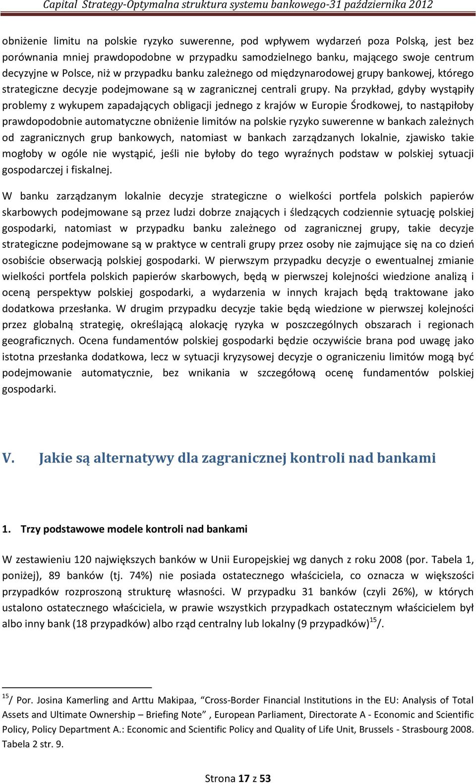 Na przykład, gdyby wystąpiły problemy z wykupem zapadających obligacji jednego z krajów w Europie Środkowej, to nastąpiłoby prawdopodobnie automatyczne obniżenie limitów na polskie ryzyko suwerenne w