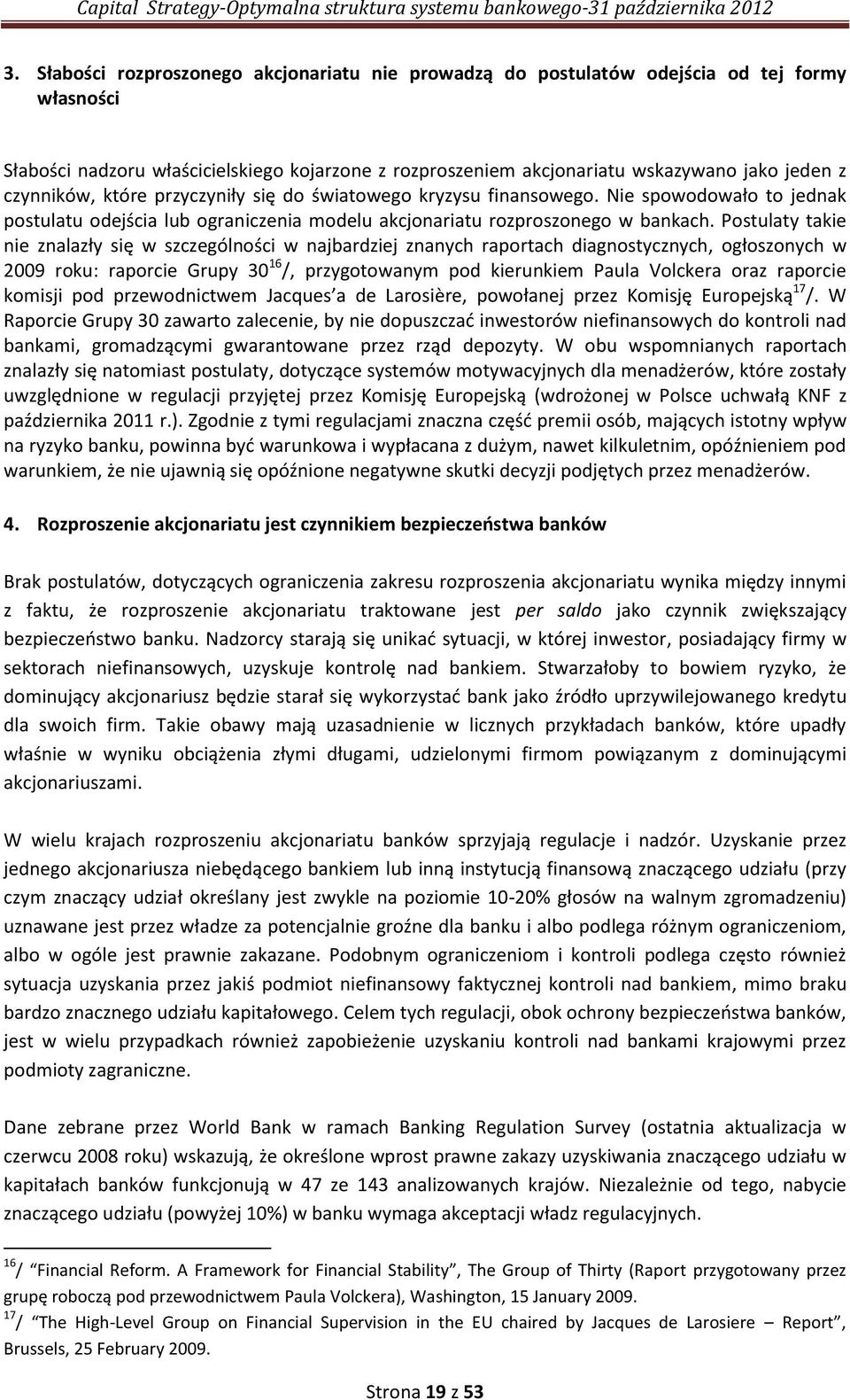 Postulaty takie nie znalazły się w szczególności w najbardziej znanych raportach diagnostycznych, ogłoszonych w 2009 roku: raporcie Grupy 30 16 /, przygotowanym pod kierunkiem Paula Volckera oraz