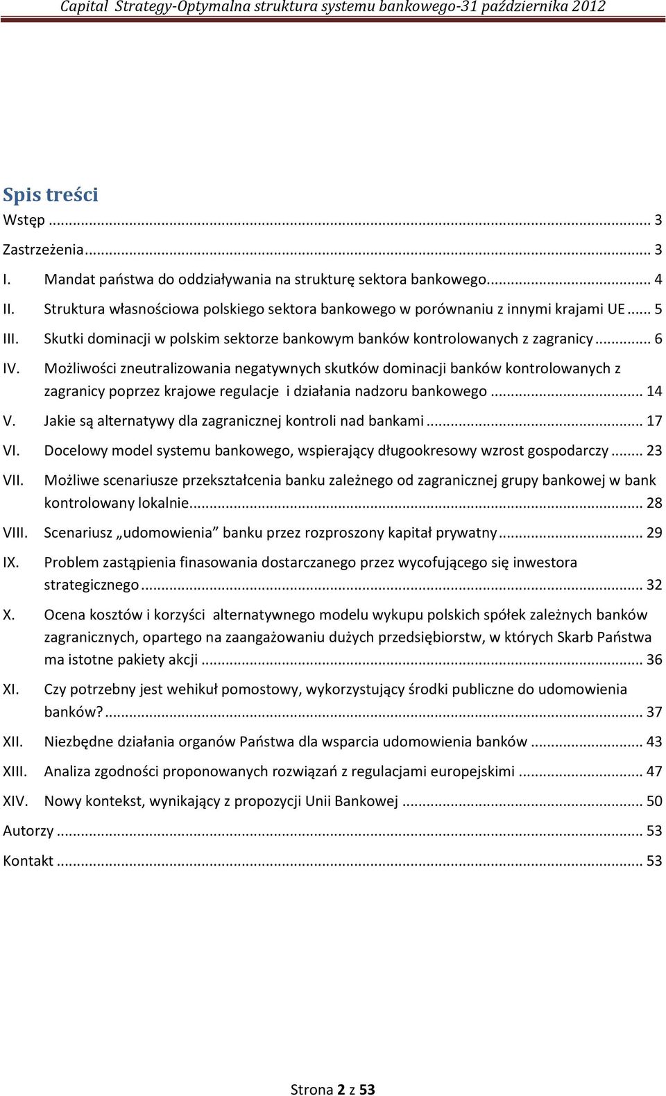 Możliwości zneutralizowania negatywnych skutków dominacji banków kontrolowanych z zagranicy poprzez krajowe regulacje i działania nadzoru bankowego... 14 V.