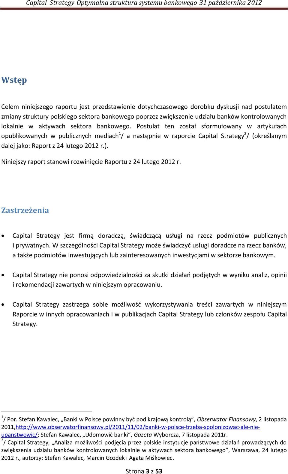 Postulat ten został sformułowany w artykułach opublikowanych w publicznych mediach 1 / a następnie w raporcie Capital Strategy 2 / (określanym dalej jako: Raport z 24 lutego 2012 r.).