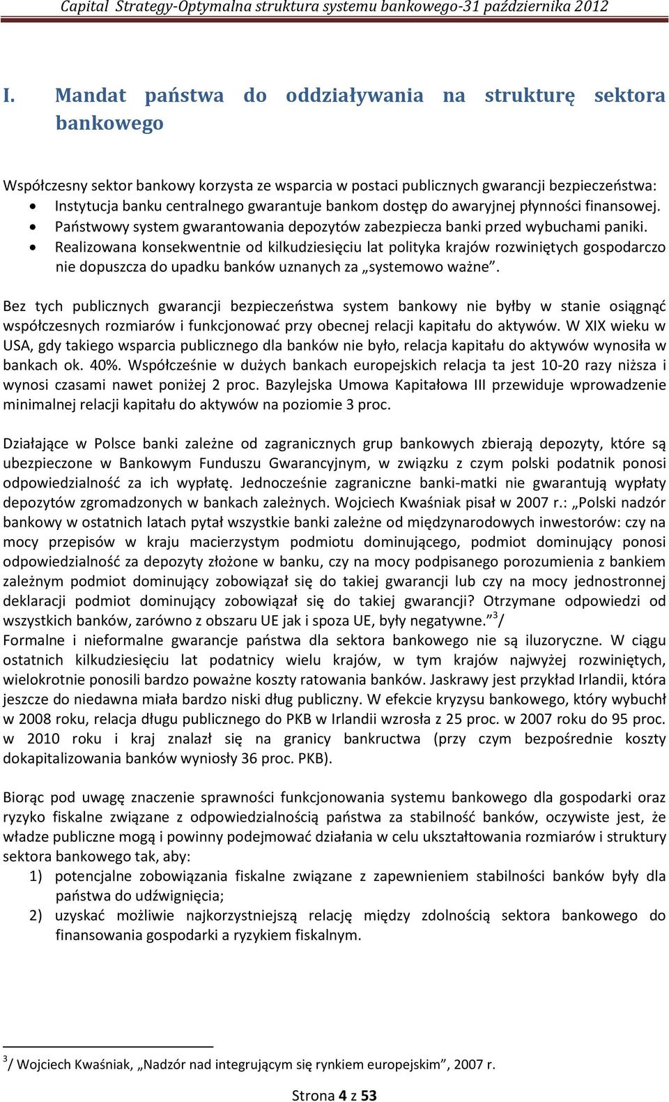 Realizowana konsekwentnie od kilkudziesięciu lat polityka krajów rozwiniętych gospodarczo nie dopuszcza do upadku banków uznanych za systemowo ważne.