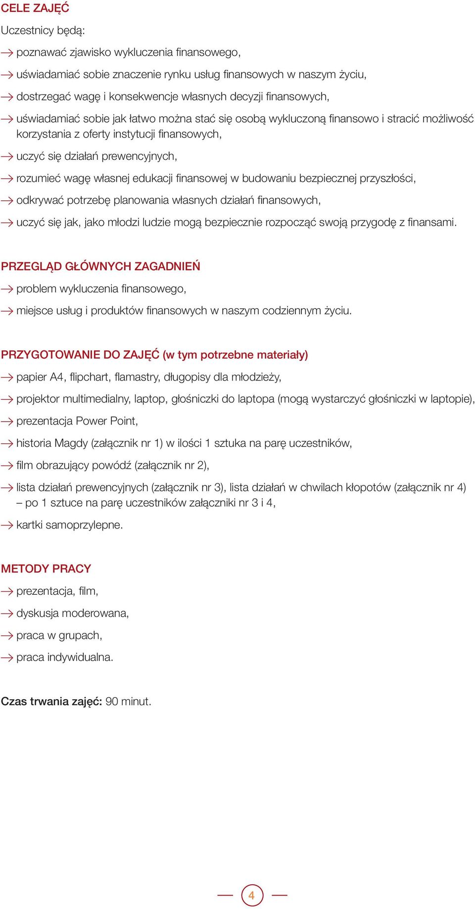 finansowej w budowaniu bezpiecznej przyszłości, odkrywać potrzebę planowania własnych działań finansowych, uczyć się jak, jako młodzi ludzie mogą bezpiecznie rozpocząć swoją przygodę z finansami.