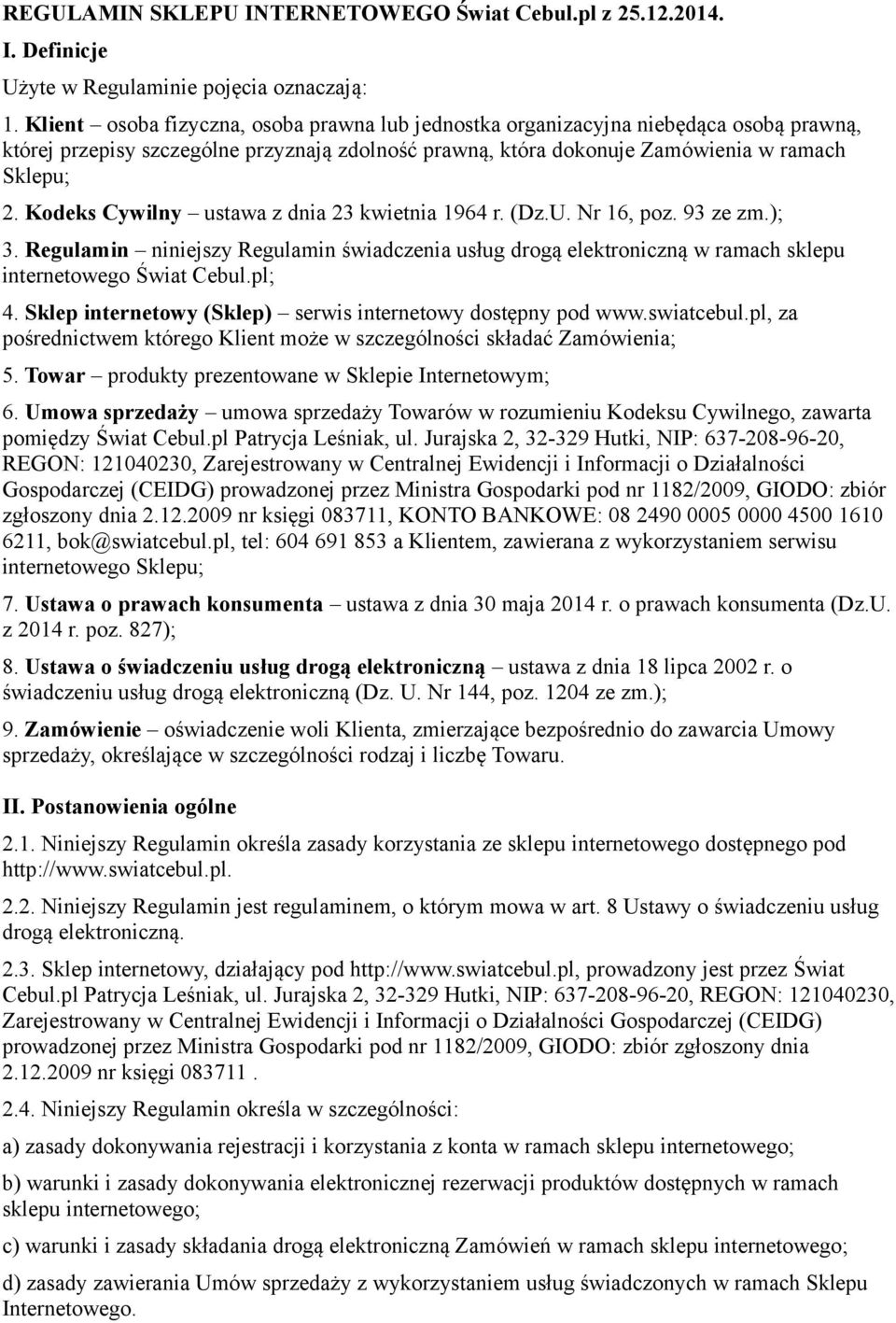 Kodeks Cywilny ustawa z dnia 23 kwietnia 1964 r. (Dz.U. Nr 16, poz. 93 ze zm.); 3. Regulamin niniejszy Regulamin świadczenia usług drogą elektroniczną w ramach sklepu internetowego Świat Cebul.pl; 4.