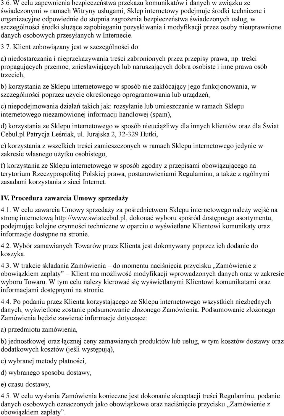 Klient zobowiązany jest w szczególności do: a) niedostarczania i nieprzekazywania treści zabronionych przez przepisy prawa, np.