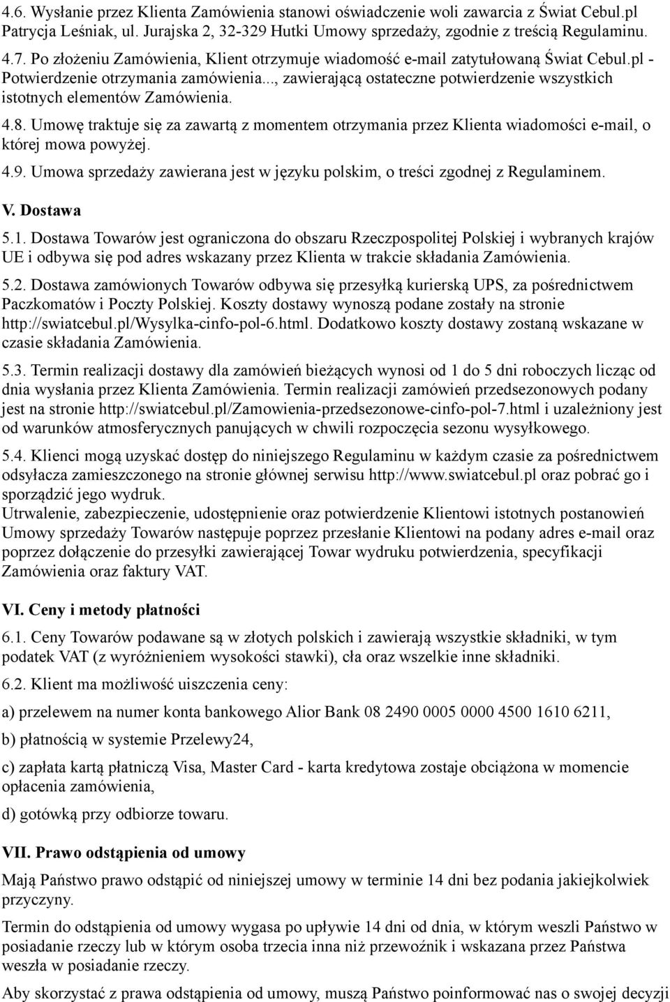 .., zawierającą ostateczne potwierdzenie wszystkich istotnych elementów Zamówienia. 4.8. Umowę traktuje się za zawartą z momentem otrzymania przez Klienta wiadomości e-mail, o której mowa powyżej. 4.9.