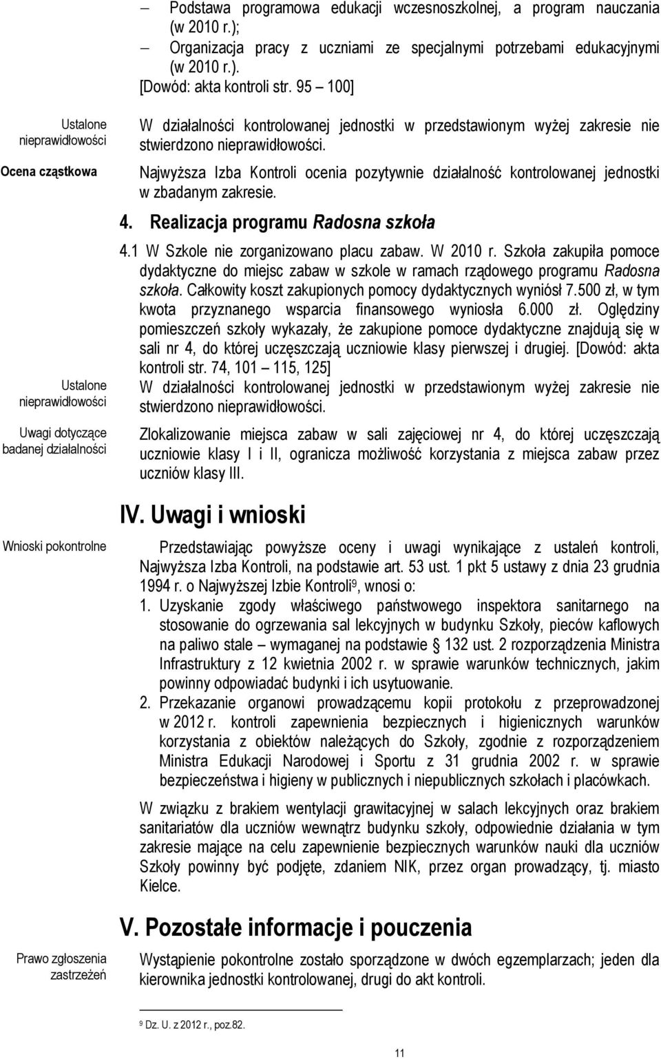 w przedstawionym wyŝej zakresie nie stwierdzono nieprawidłowości. NajwyŜsza Izba Kontroli ocenia pozytywnie działalność kontrolowanej jednostki w zbadanym zakresie. 4.