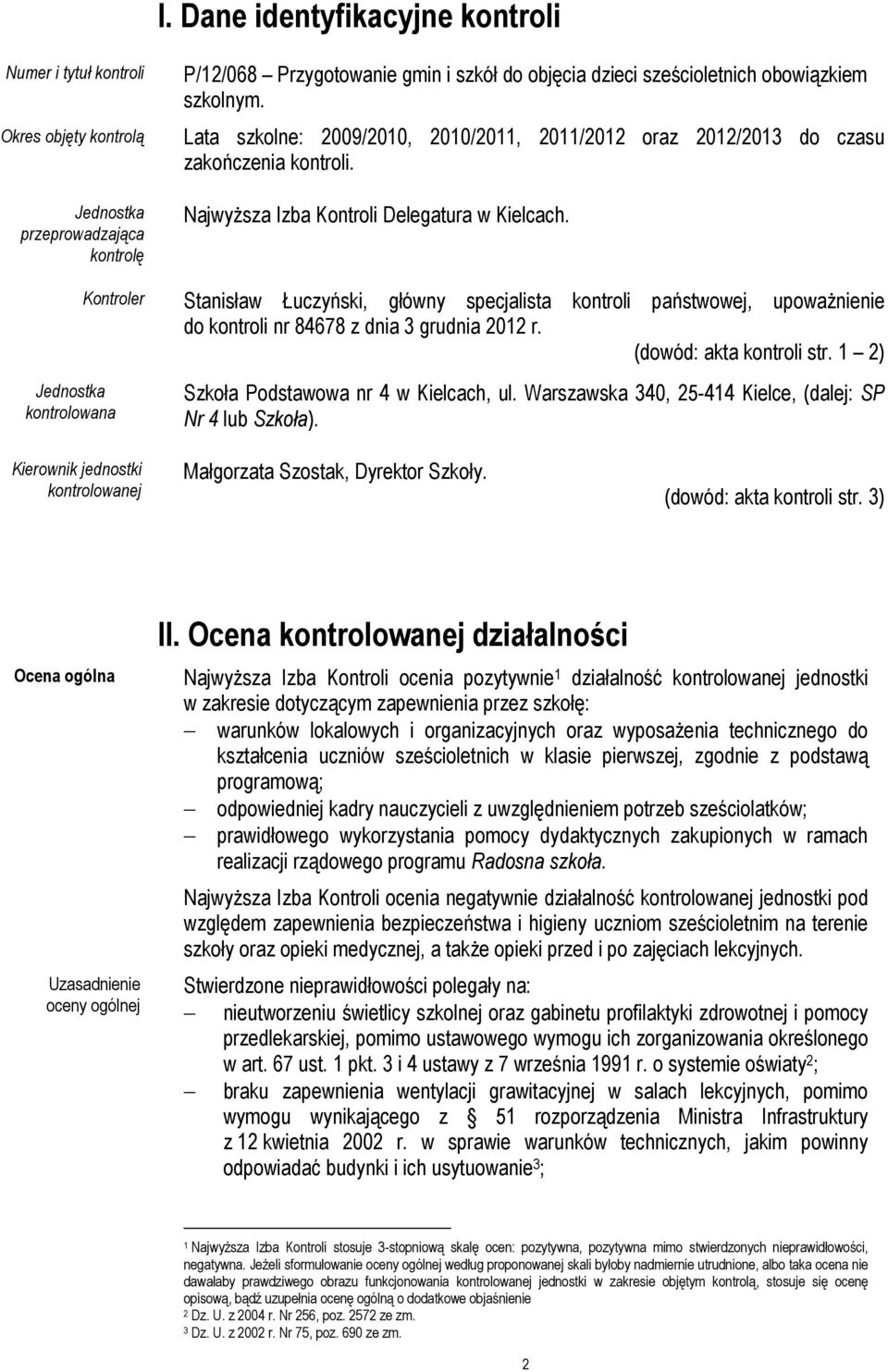 Kontroler Stanisław Łuczyński, główny specjalista kontroli państwowej, upowaŝnienie do kontroli nr 84678 z dnia 3 grudnia 2012 r. (dowód: akta kontroli str.