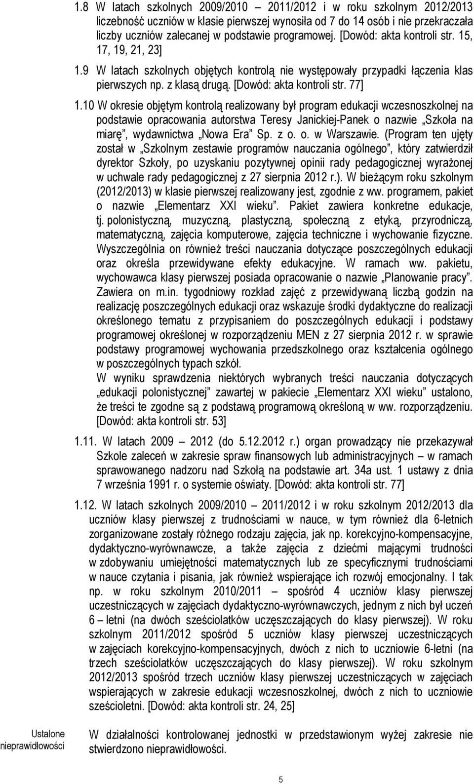 10 W okresie objętym kontrolą realizowany był program edukacji wczesnoszkolnej na podstawie opracowania autorstwa Teresy Janickiej-Panek o nazwie Szkoła na miarę, wydawnictwa Nowa Era Sp. z o. o. w Warszawie.