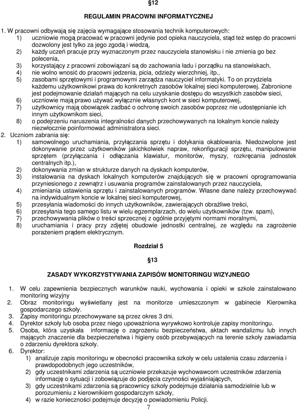 jego zgodą i wiedzą, 2) kaŝdy uczeń pracuje przy wyznaczonym przez nauczyciela stanowisku i nie zmienia go bez polecenia, 3) korzystający z pracowni zobowiązani są do zachowania ładu i porządku na