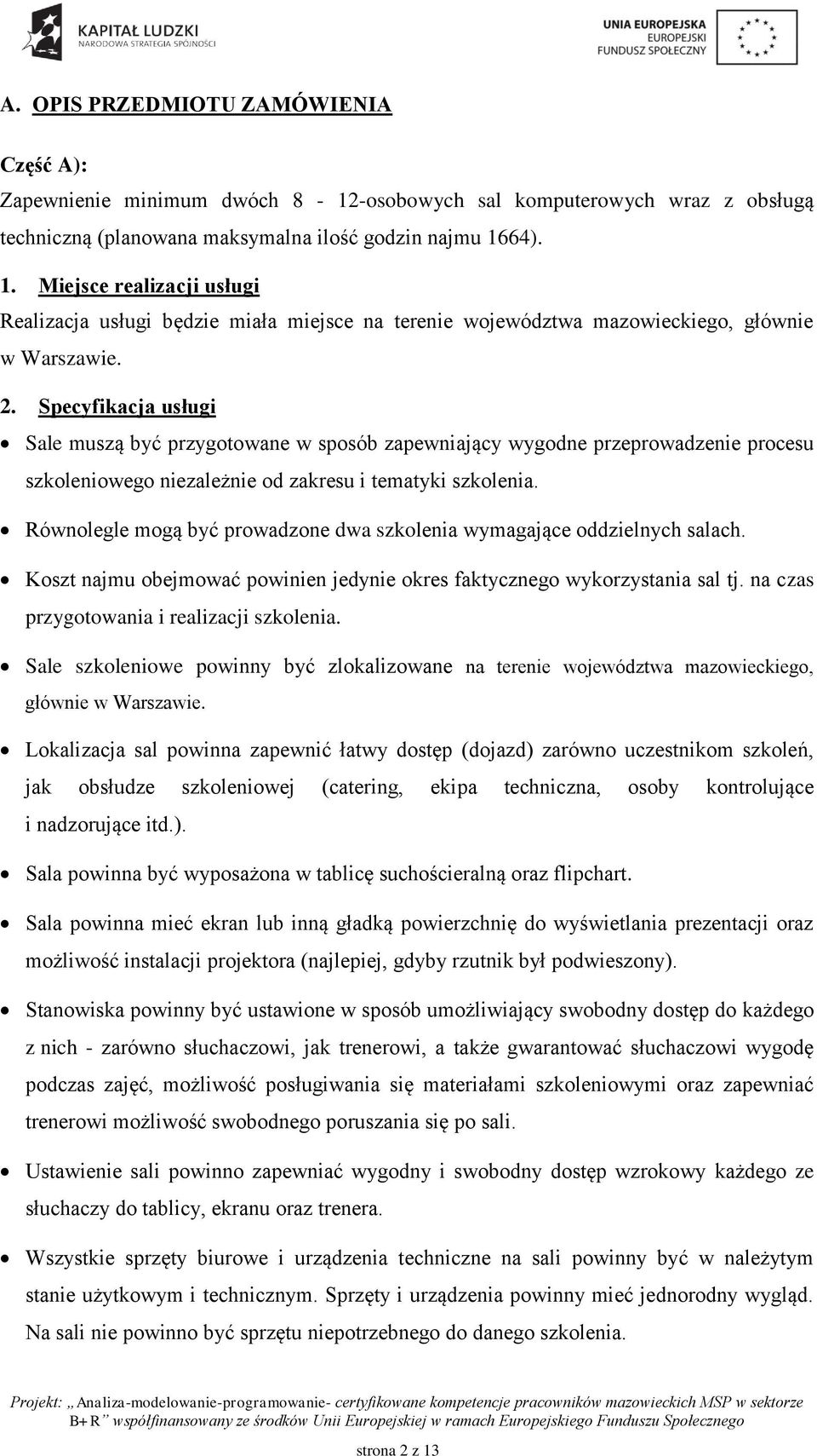 Specyfikacja usługi Sale muszą być przygotowane w sposób zapewniający wygodne przeprowadzenie procesu szkoleniowego niezależnie od zakresu i tematyki szkolenia.