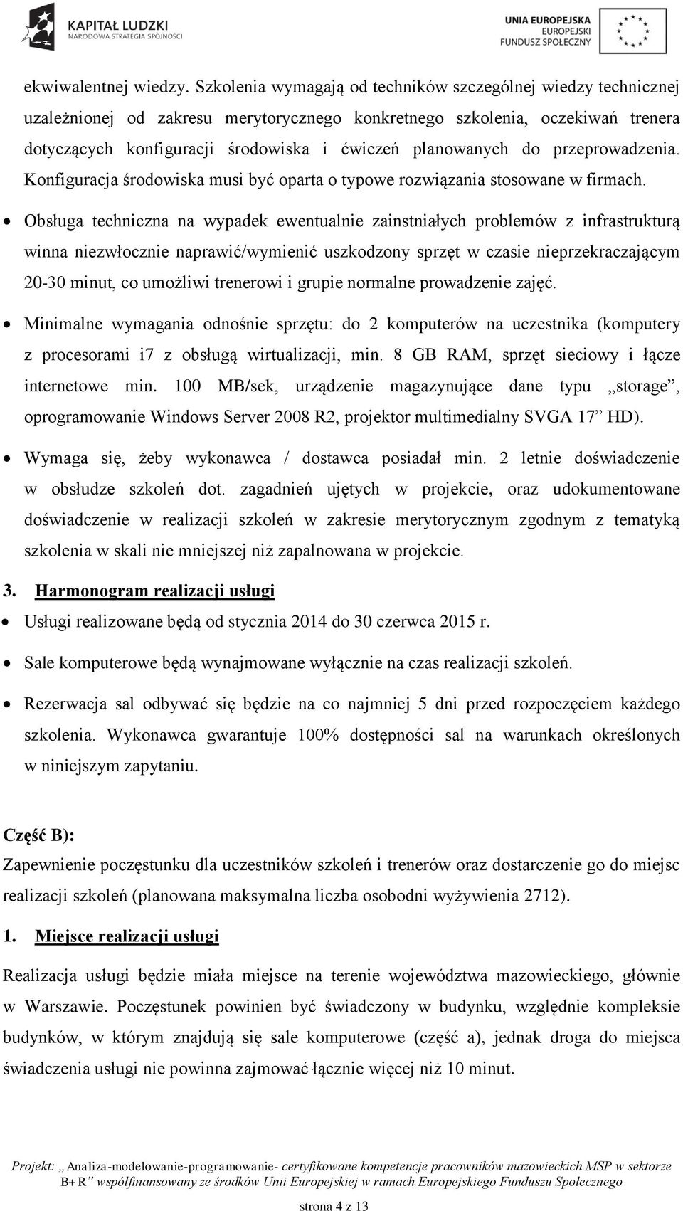 planowanych do przeprowadzenia. Konfiguracja środowiska musi być oparta o typowe rozwiązania stosowane w firmach.