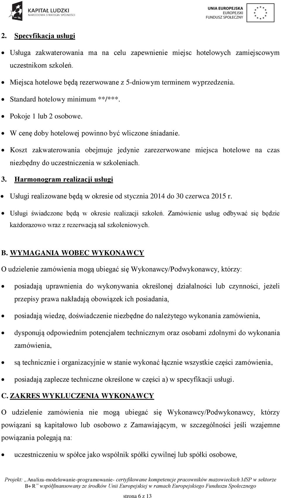 Koszt zakwaterowania obejmuje jedynie zarezerwowane miejsca hotelowe na czas niezbędny do uczestniczenia w szkoleniach. 3.