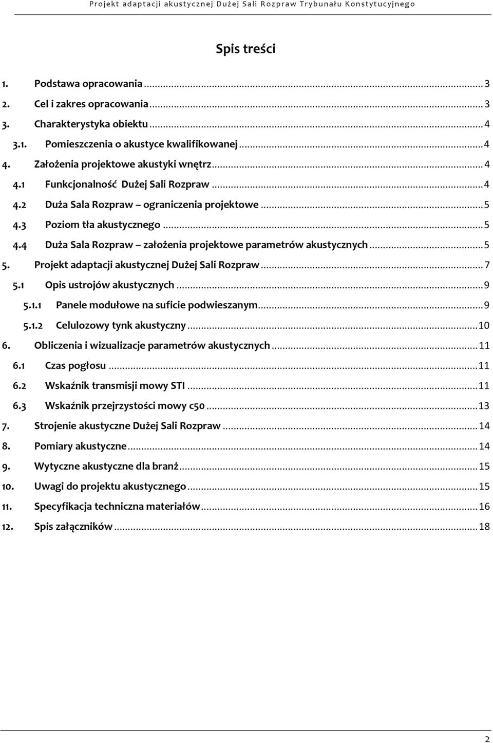 .. 5 5. Projekt adaptacji akustycznej Dużej Sali Rozpraw... 7 5.1 Opis ustrojów akustycznych... 9 5.1.1 Panele modułowe na suficie podwieszanym... 9 5.1.2 Celulozowy tynk akustyczny... 10 6.