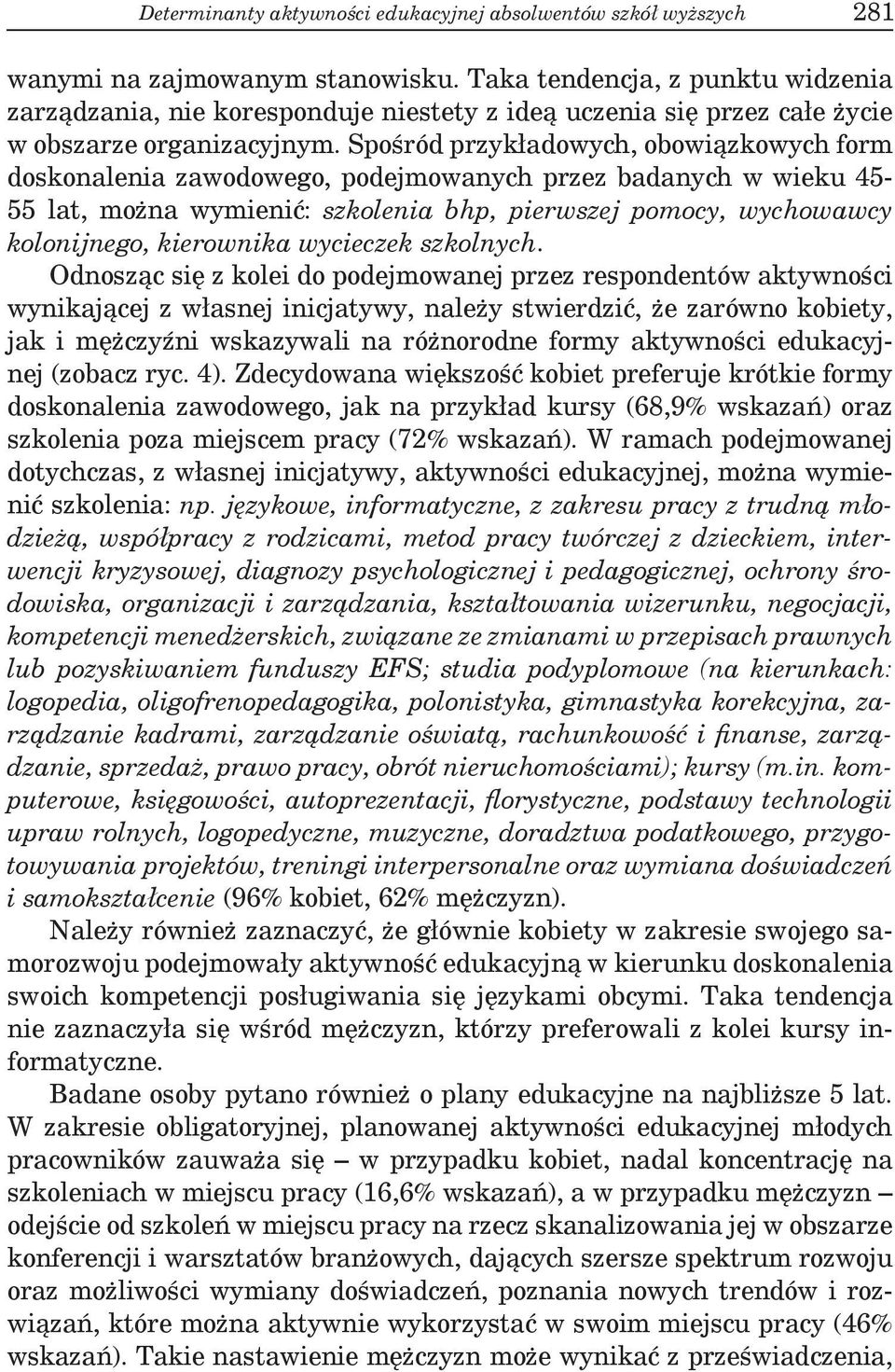 Spośród przykładowych, obowiązkowych form doskonalenia zawodowego, podejmowanych przez badanych w wieku 45-55 lat, można wymienić: szkolenia bhp, pierwszej pomocy, wychowawcy kolonijnego, kierownika