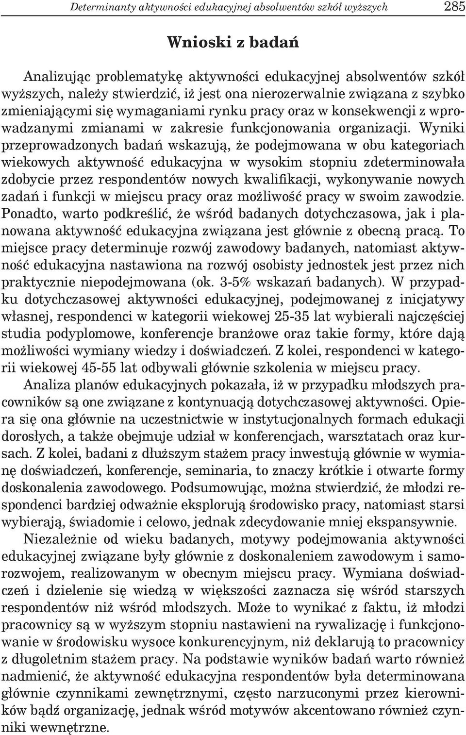 Wyniki przeprowadzonych badań wskazują, że podejmowana w obu kategoriach wiekowych aktywność edukacyjna w wysokim stopniu zdeterminowała zdobycie przez respondentów nowych kwalifikacji, wykonywanie