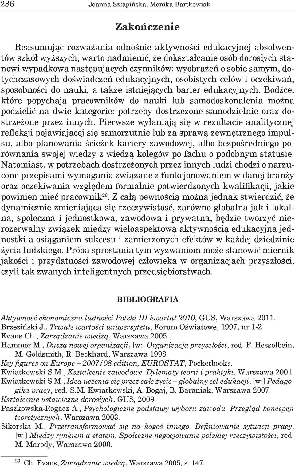 Bodźce, które popychają pracowników do nauki lub samodoskonalenia można podzielić na dwie kategorie: potrzeby dostrzeżone samodzielnie oraz dostrzeżone przez innych.