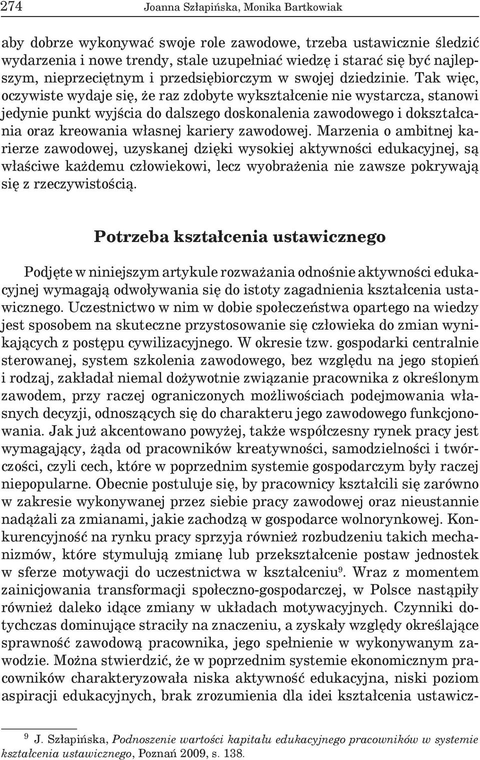 Tak więc, oczywiste wydaje się, że raz zdobyte wykształcenie nie wystarcza, stanowi jedynie punkt wyjścia do dalszego doskonalenia zawodowego i dokształcania oraz kreowania własnej kariery zawodowej.