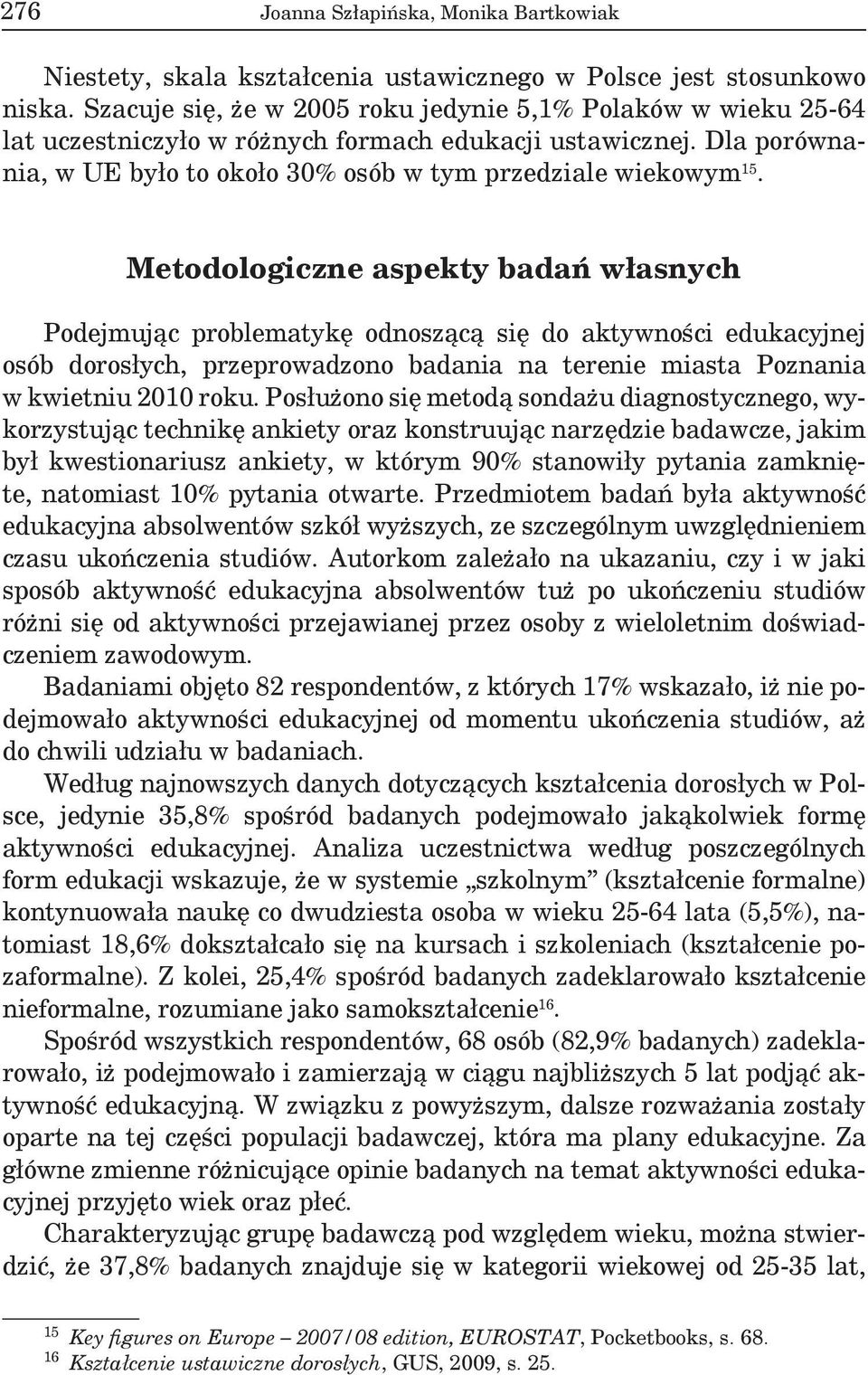 Metodologiczne aspekty badań własnych Podejmując problematykę odnoszącą się do aktywności edukacyjnej osób dorosłych, przeprowadzono badania na terenie miasta Poznania w kwietniu 2010 roku.