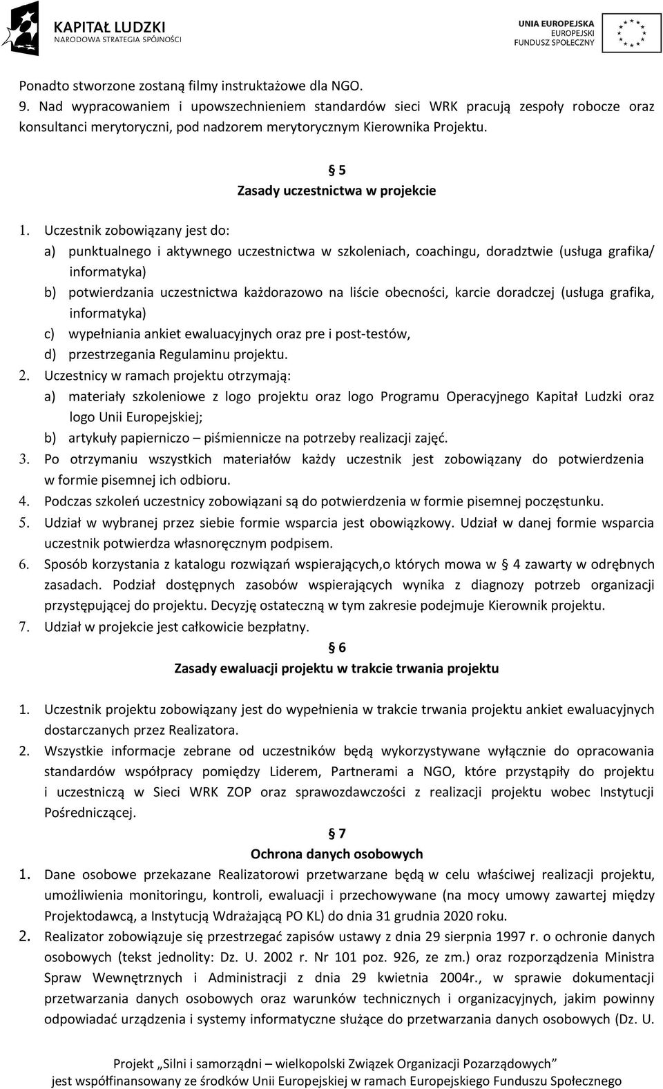 Uczestnik zobowiązany jest do: a) punktualnego i aktywnego uczestnictwa w szkoleniach, coachingu, doradztwie (usługa grafika/ informatyka) b) potwierdzania uczestnictwa każdorazowo na liście