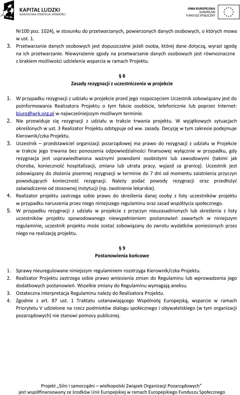 Niewyrażenie zgody na przetwarzanie danych osobowych jest równoznaczne z brakiem możliwości udzielenia wsparcia w ramach Projektu. 8 Zasady rezygnacji z uczestniczenia w projekcie 1.