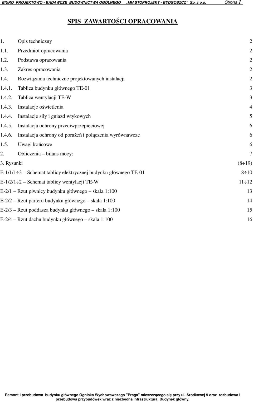 4.5. Instalacja ochrony przeciwprzepięciowej 6 1.4.6. Instalacja ochrony od porażeń i połączenia wyrównawcze 6 1.5. Uwagi końcowe 6 2. Obliczenia bilans mocy: 7 3.