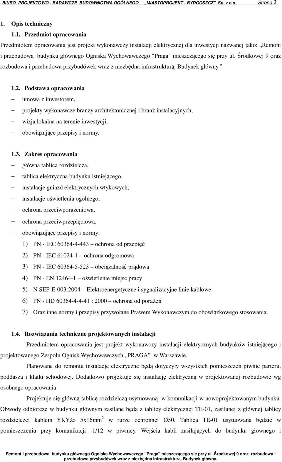 1. Przedmiot opracowania Przedmiotem opracowania jest projekt wykonawczy instalacji elektrycznej dla inwestycji nazwanej jako: Remont i przebudowa budynku głównego Ogniska Wychowawczego "Praga"