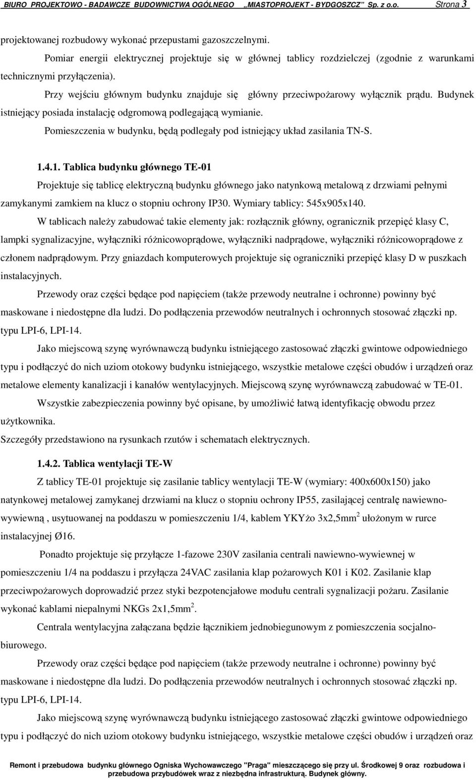 Przy wejściu głównym budynku znajduje się główny przeciwpożarowy wyłącznik prądu. Budynek istniejący posiada instalację odgromową podlegającą wymianie.