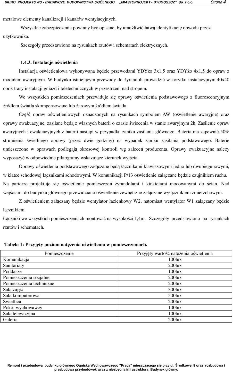 Instalacje oświetlenia Instalacja oświetleniowa wykonywana będzie przewodami YDYżo 3x1,5 oraz YDYżo 4x1,5 do opraw z modułem awaryjnym.