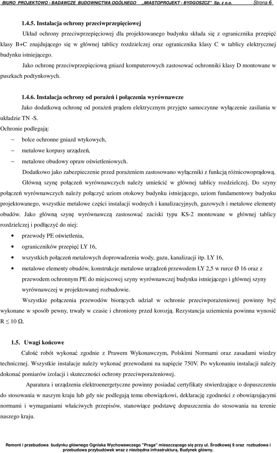 ogranicznika klasy C w tablicy elektrycznej budynku istniejącego. Jako ochronę przeciwprzepięciową gniazd komputerowych zastosować ochronniki klasy D montowane w puszkach podtynkowych. 1.4.6.