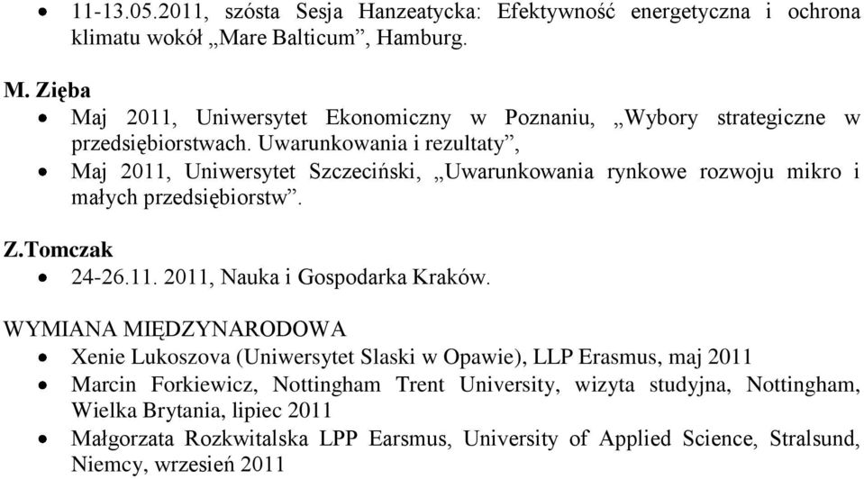 Uwarunkowania i rezultaty, Maj 2011, Uniwersytet Szczeciński, Uwarunkowania rynkowe rozwoju mikro i małych przedsiębiorstw. Z.Tomczak 24-26.11. 2011, Nauka i Gospodarka Kraków.