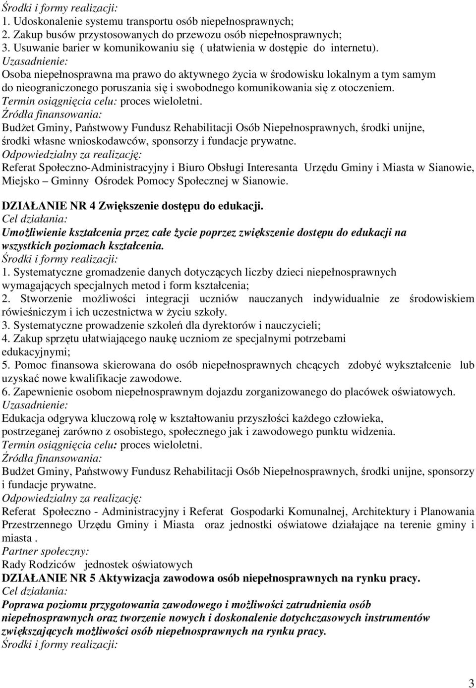 Osoba niepełnosprawna ma prawo do aktywnego Ŝycia w środowisku lokalnym a tym samym do nieograniczonego poruszania się i swobodnego komunikowania się z otoczeniem.