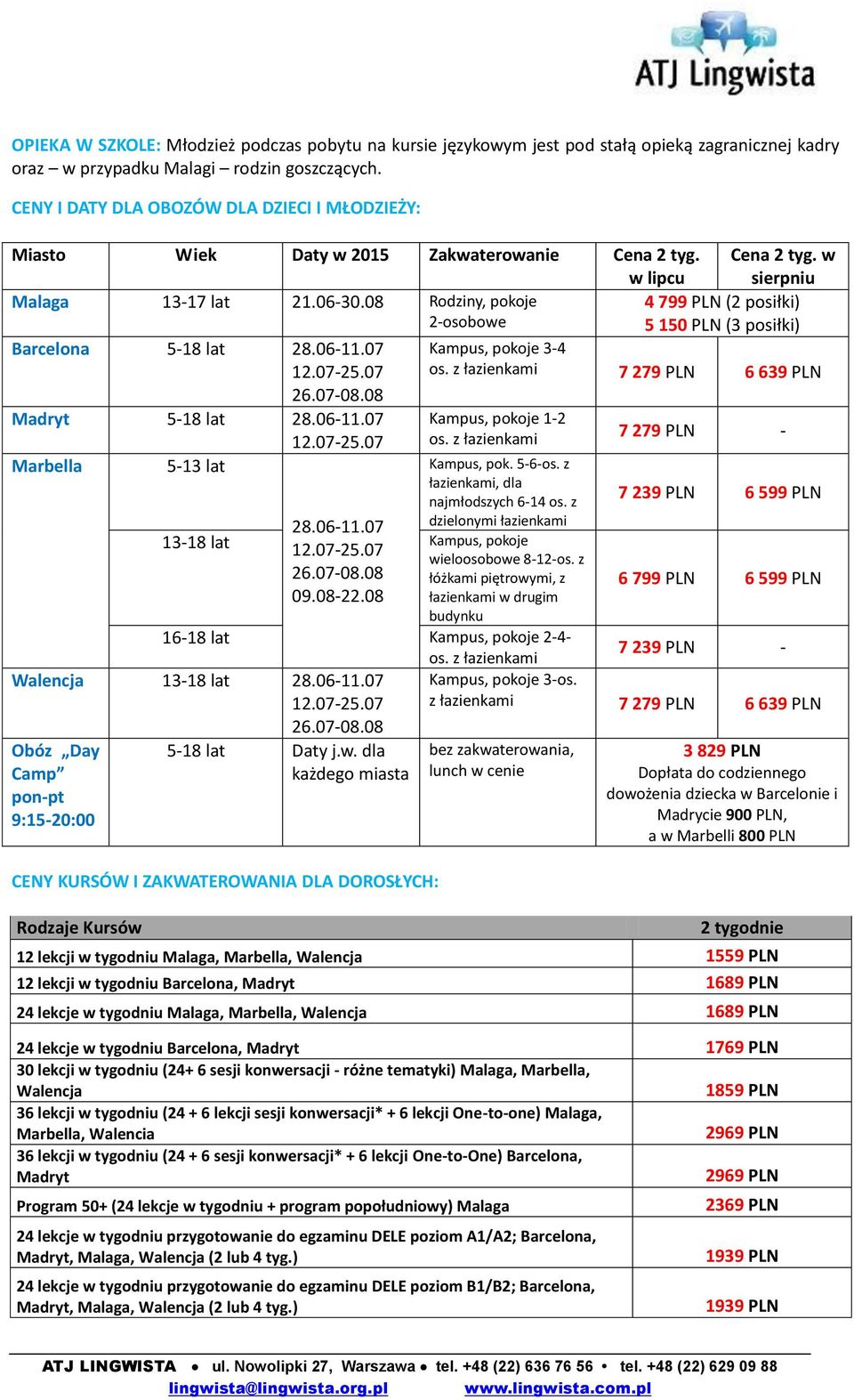 07-08.08 Madryt 5-18 lat 28.06-11.07 Marbella 5-13 lat Cena 2 tyg. w sierpniu 4 799 PLN (2 posiłki) 5 150 PLN (3 posiłki) Kampus, pokoje 3-4 os. z łazienkami 7 279 PLN 6 639 PLN Kampus, pokoje 1-2 os.