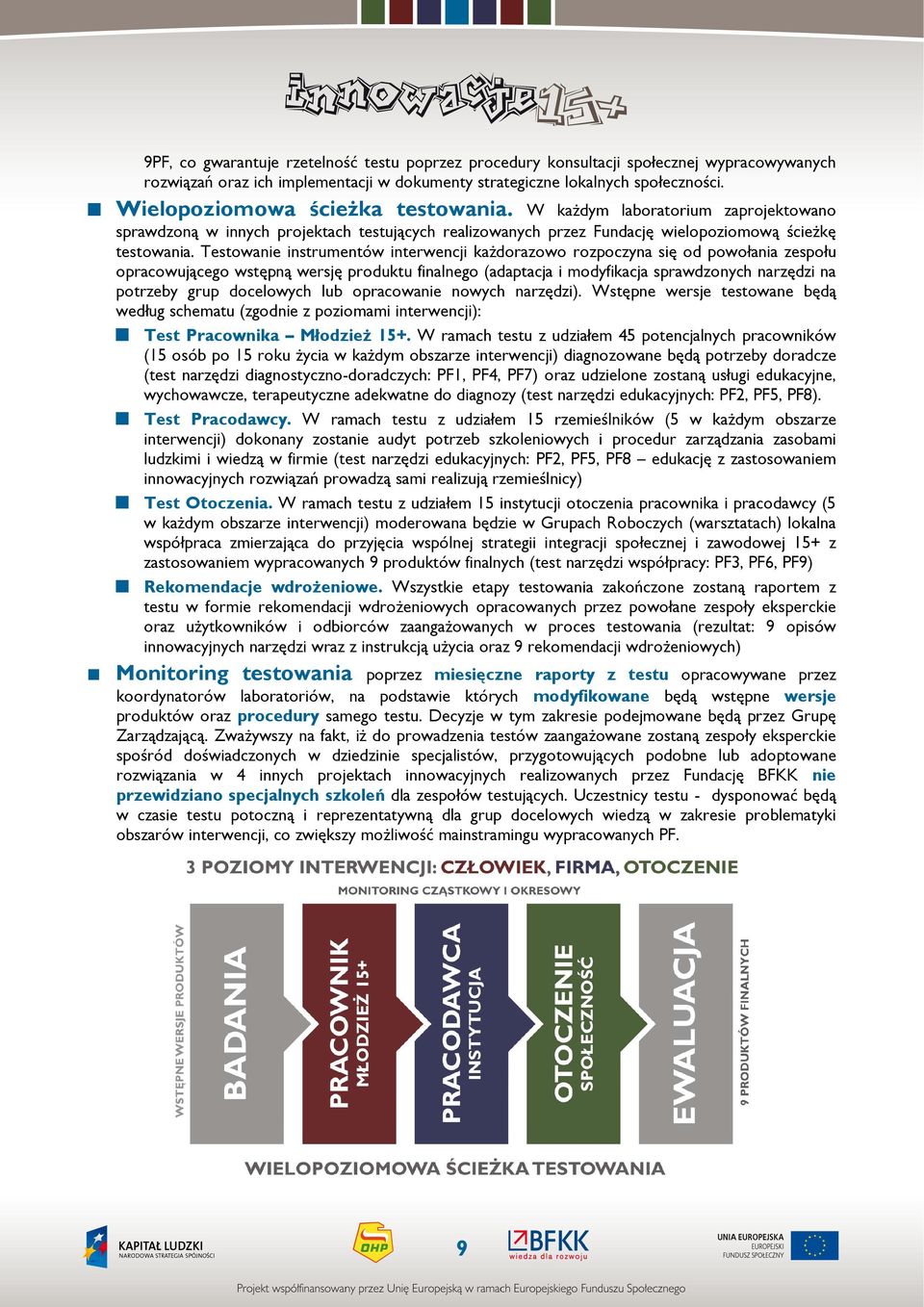 Testowanie instrumentów interwencji każdorazowo rozpoczyna się od powołania zespołu opracowującego wstępną wersję produktu finalnego (adaptacja i modyfikacja sprawdzonych narzędzi na potrzeby grup