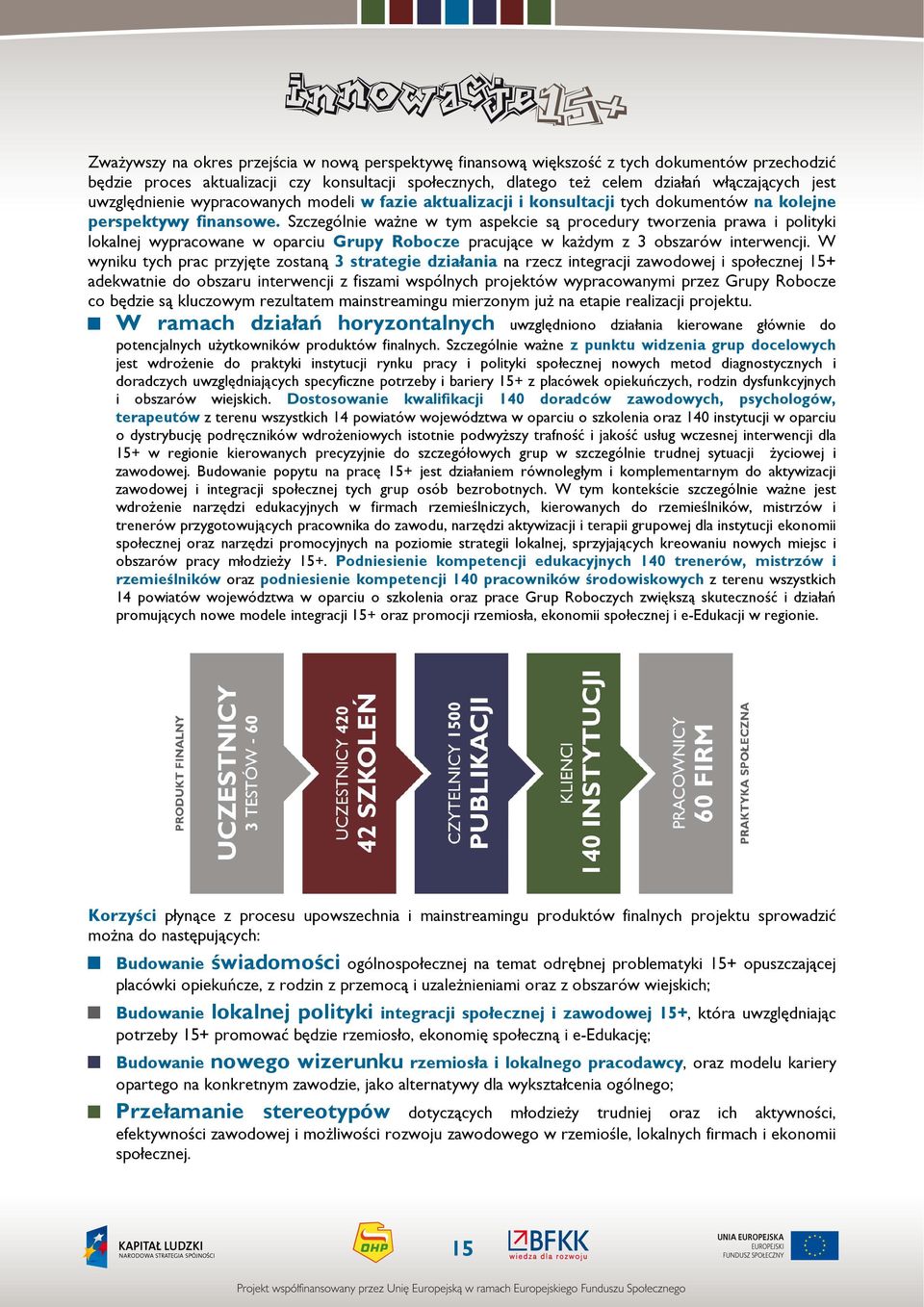 Szczególnie ważne w tym aspekcie są procedury tworzenia prawa i polityki lokalnej wypracowane w oparciu Grupy Robocze pracujące w każdym z 3 obszarów interwencji.