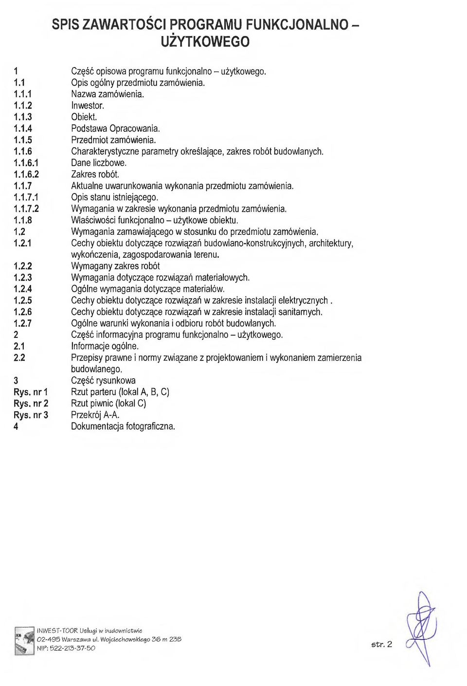 1.1.7.1 Opis stanu istniejącego. 1.1.7.2 Wymagania w zakresie wykonania przedmiotu zamówienia. 1.1.8 Właściwości funkcjonalno - użytkowe obiektu. 1.2 Wymagania zamawiającego w stosunku do przedmiotu zamówienia.