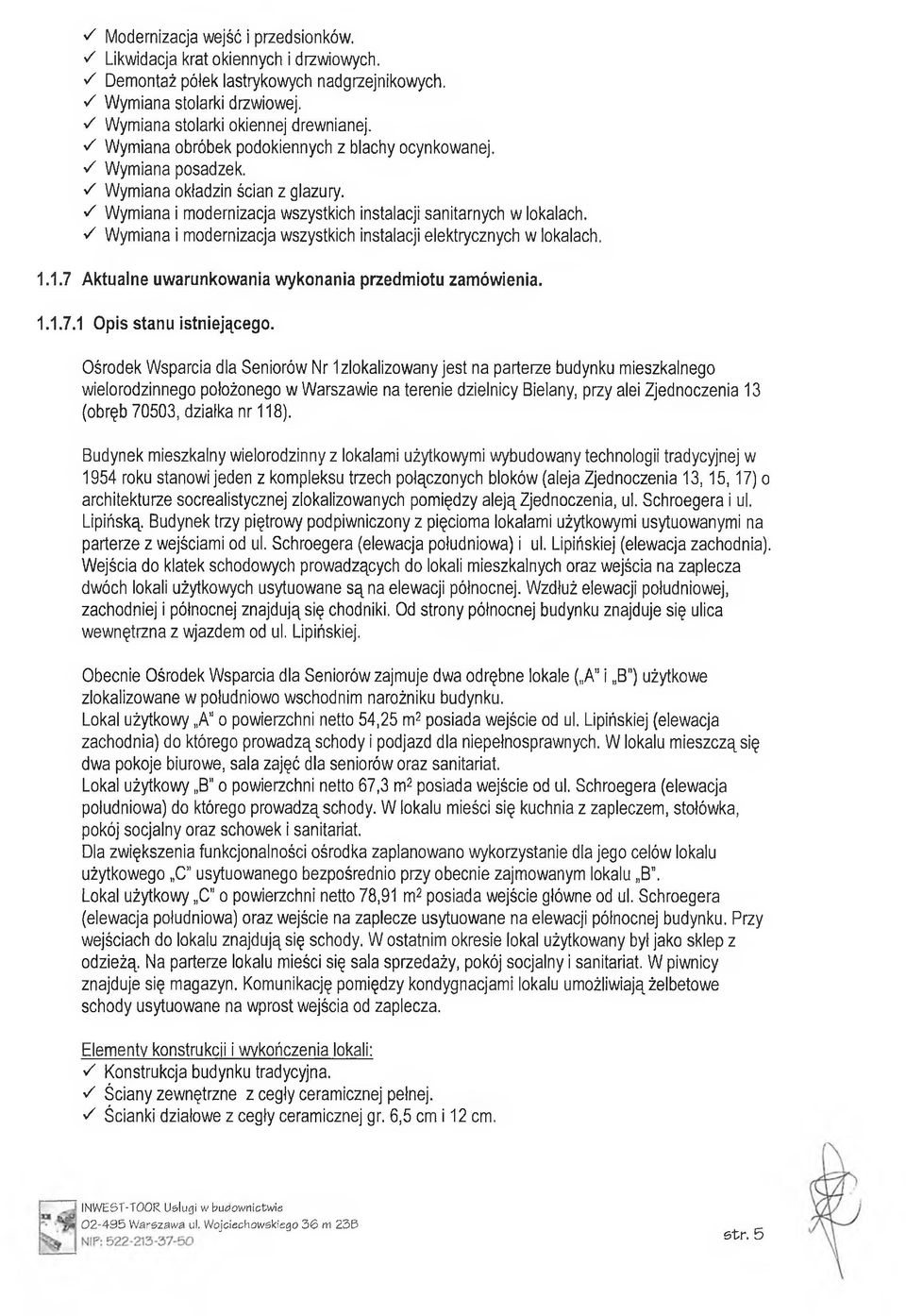 4 Wymiana i modernizacja wszystkich instalacji elektrycznych w lokalach. 1.1.7 Aktualne uwarunkowania wykonania przedmiotu zamówienia. 1.1.7.1 Opis stanu istniejącego.