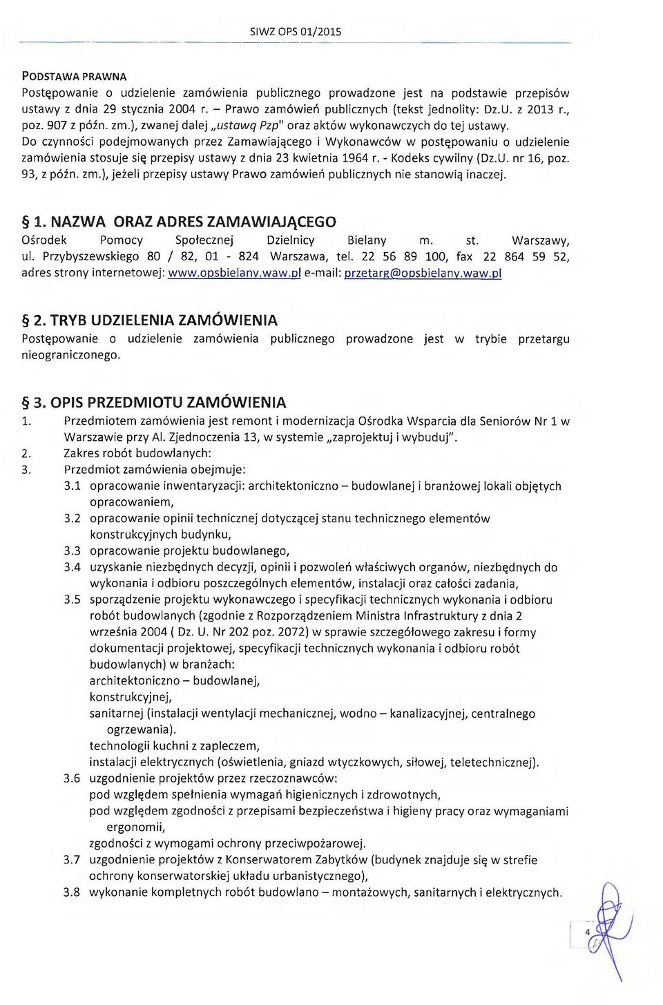 Do czynności podejmowanych przez Zamawiającego i Wykonawców w postępowaniu o udzielenie zamówienia stosuje się przepisy ustawy z dnia 23 kwietnia 1964 r. - Kodeks cywilny (Dz.U. nr 16, poz.