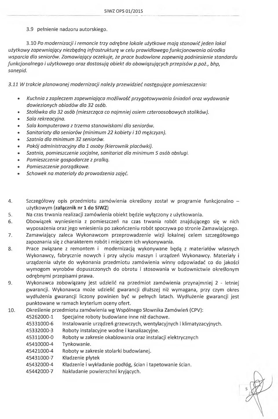 10 Po modernizacji i remoncie trzy odrębne lokale użytkowe mają stanowić jeden lokal użytkowy zapewniający niezbędną infrastrukturę w celu prawidłowego funkcjonowania ośrodka wsparcia dla seniorów.