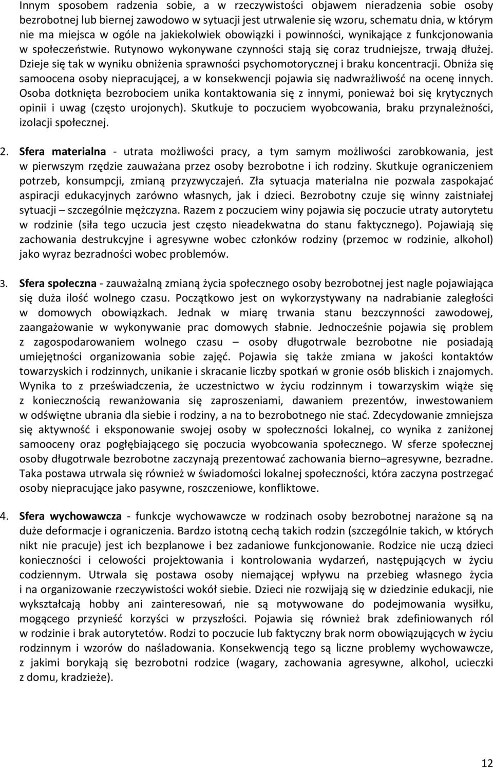 Dzieje się tak w wyniku obniżenia sprawności psychomotorycznej i braku koncentracji. Obniża się samoocena osoby niepracującej, a w konsekwencji pojawia się nadwrażliwość na ocenę innych.