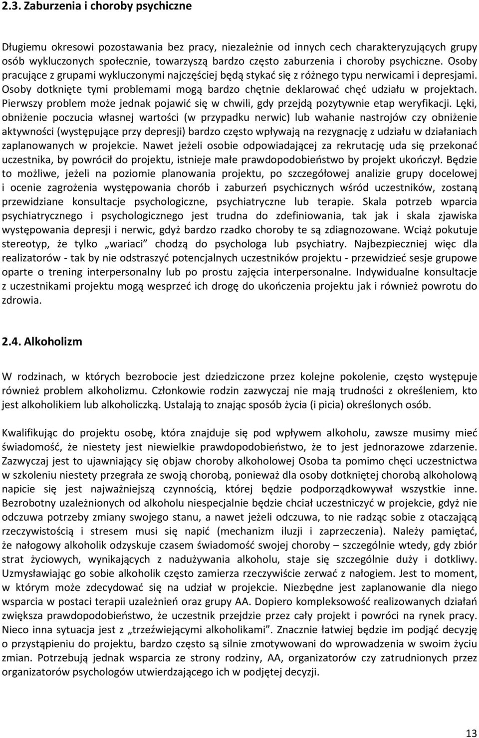 Osoby dotknięte tymi problemami mogą bardzo chętnie deklarować chęć udziału w projektach. Pierwszy problem może jednak pojawić się w chwili, gdy przejdą pozytywnie etap weryfikacji.