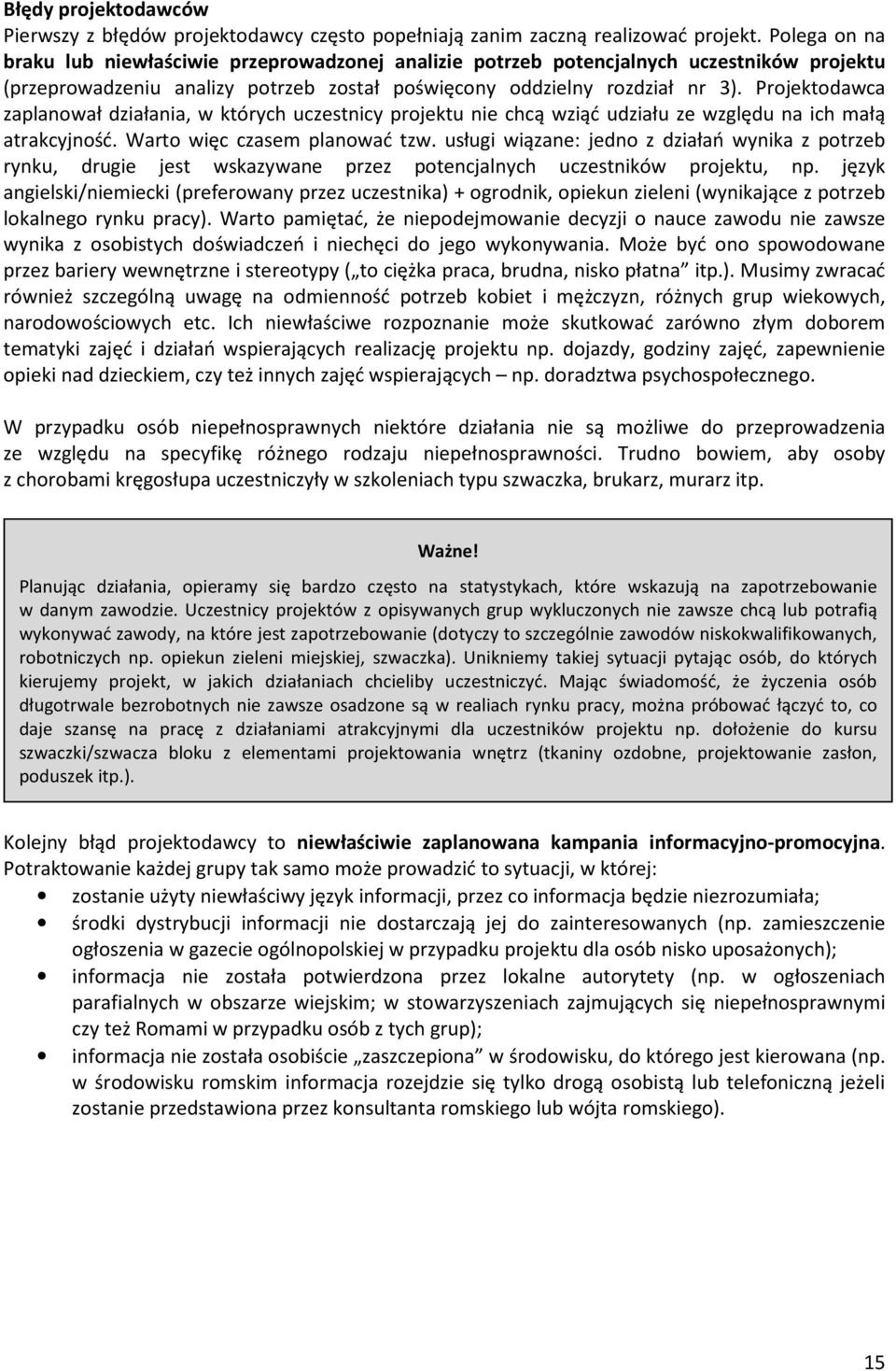 Projektodawca zaplanował działania, w których uczestnicy projektu nie chcą wziąć udziału ze względu na ich małą atrakcyjność. Warto więc czasem planować tzw.